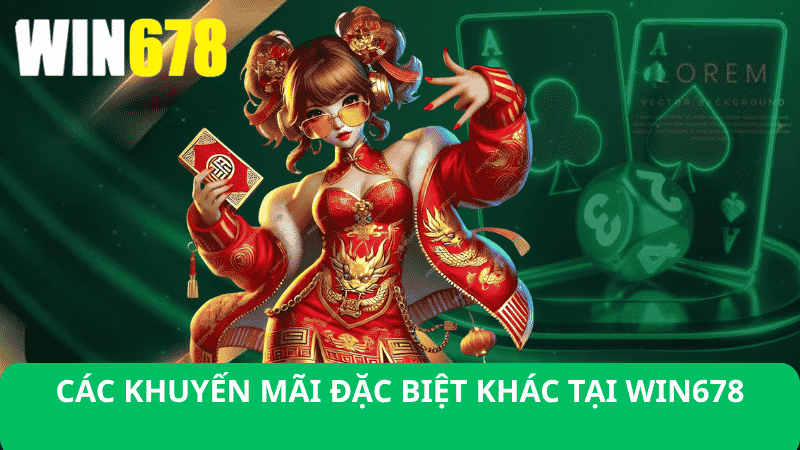 Khuyến Mãi Đặc Biệt Khác Tại Win678