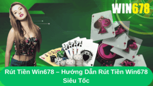 Rút Tiền Win678 – Hướng Dẫn Rút Tiền Win678 Siêu Tốc