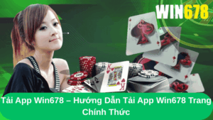 Tải App Win678 – Hướng Dẫn Tải App Win678 Trang Chính Thức
