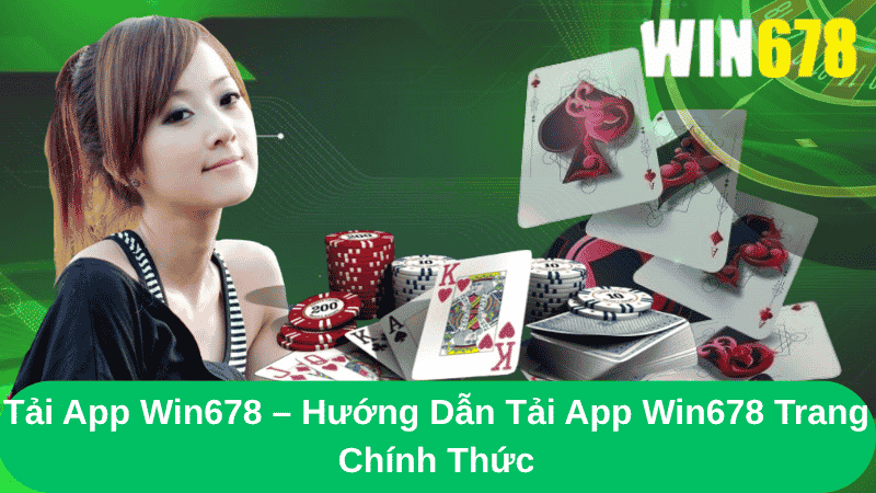 Tải App Win678 – Hướng Dẫn Tải App Win678 Trang Chính Thức