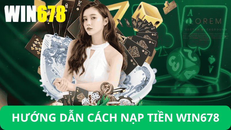 Hướng Dẫn Nạp Tiền Win678 Chi Tiết Từng Bước