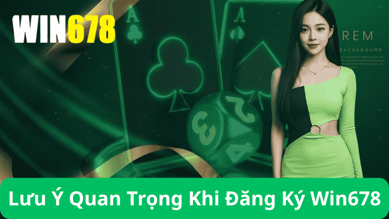 Những Lưu Ý Quan Trọng Khi Đăng Ký Win678