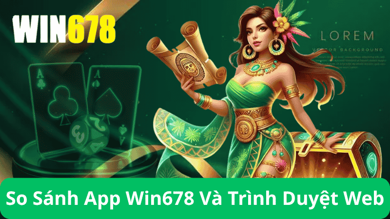 So Sánh App Win678 Và Trình Duyệt Web