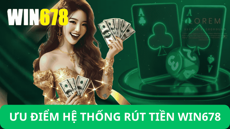 Ưu Điểm Của Hệ Thống Rút Tiền Win678